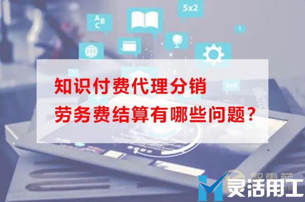 知识付费代理分销劳务费结算有哪些问题？