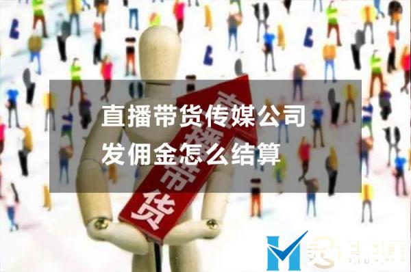 直播带货传媒公司发佣金怎么结算(直播带货纯佣金模式)